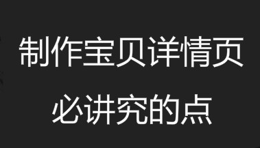 制作宝贝详情页，有哪些必须讲究的点？