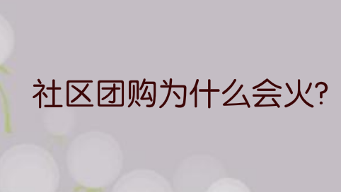 社区团购究竟有什么优势，为什么突然又火了呢？