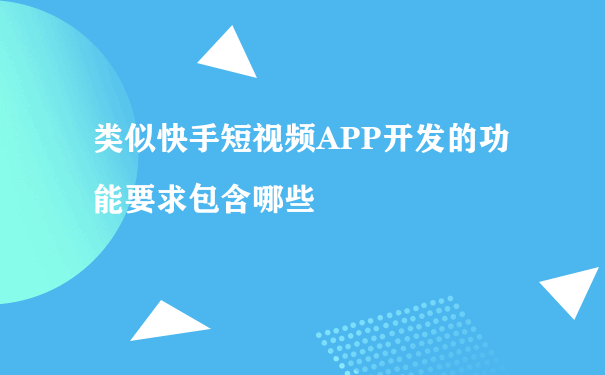 类似快手短视频APP开发的功能要求包含哪些