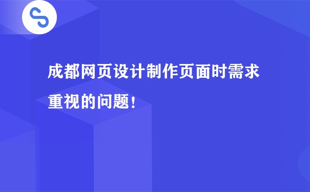 成都网页设计制作页面时需求重视的问题!